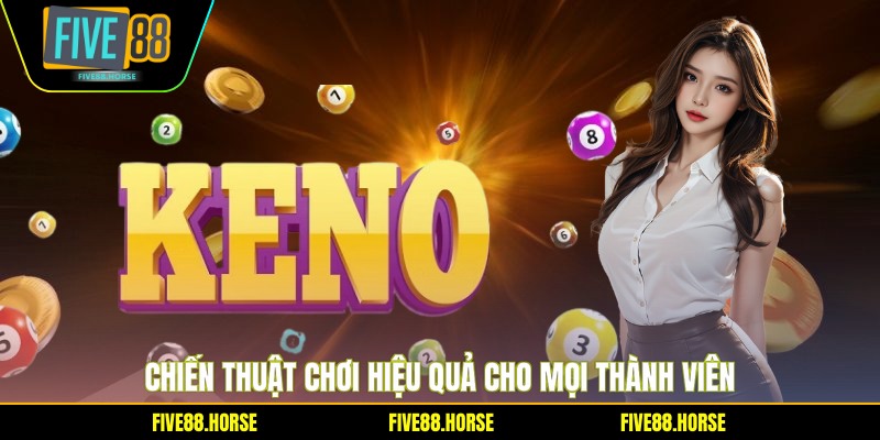 Keno Siêu Tốc - Bí Quyết Chinh Phục Từ Cao Thủ FIVE88 2 Chiến thuật chơi hiệu quả cho mọi thành viên