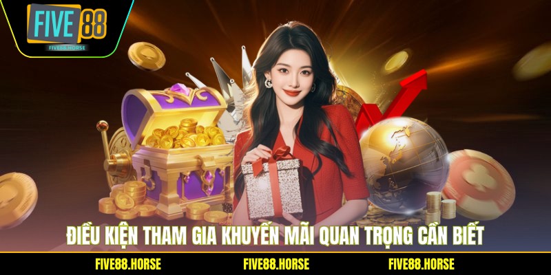 Siêu Khuyến Mãi FIVE88 - Cơ Hội Nhận Thưởng Khủng 2026 2 Điều kiện tham gia khuyến mãi quan trọng cần biết