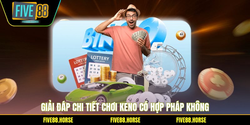 Chơi Keno Có Hợp Pháp Không - Giải Đáp Pháp Lý 2026 1 Giải đáp chi tiết chơi Keno có hợp pháp không