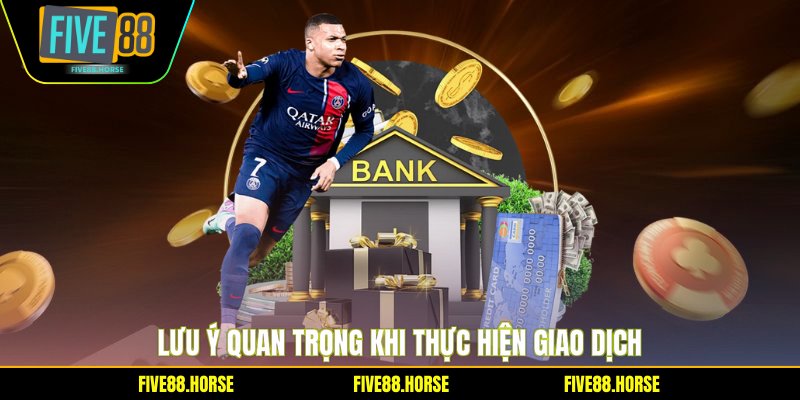 Nạp Tiền FIVE88 3 Lưu ý quan trọng khi thực hiện giao dịch
