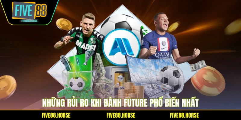 Rủi ro Khi Đánh Future - Nhận Diện Và Phòng Tránh 1 Những rủi ro khi đánh Future phổ biến nhất