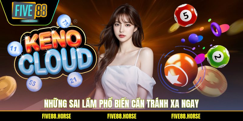 Keno Siêu Tốc - Bí Quyết Chinh Phục Từ Cao Thủ FIVE88 3 Những sai lầm phổ biến cần tránh xa ngay