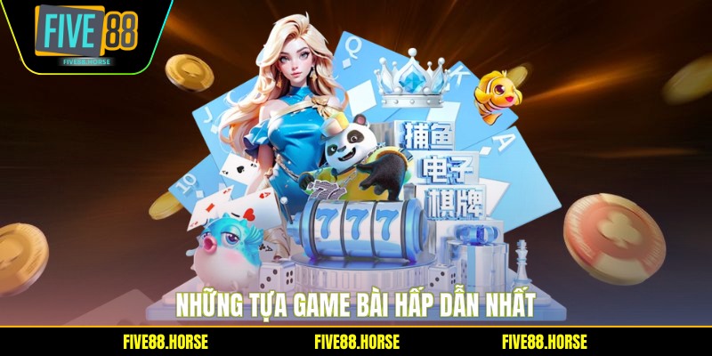 Game Bài Đổi Thưởng FIVE88 - Sảnh Chơi Hot Nhất 2026 2 Những tựa game bài hấp dẫn nhất