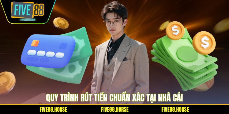 Rút Tiền FIVE88 1 Quy trình rút tiền chuẩn xác tại nhà cái