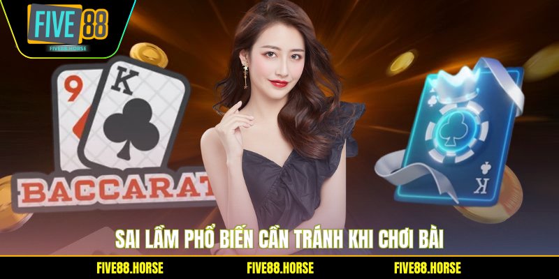 Baccarat Five88 - Những Mẹo Hay Giúp Bạn Chiến Thắng 3 Sai lầm phổ biến cần tránh khi chơi bài