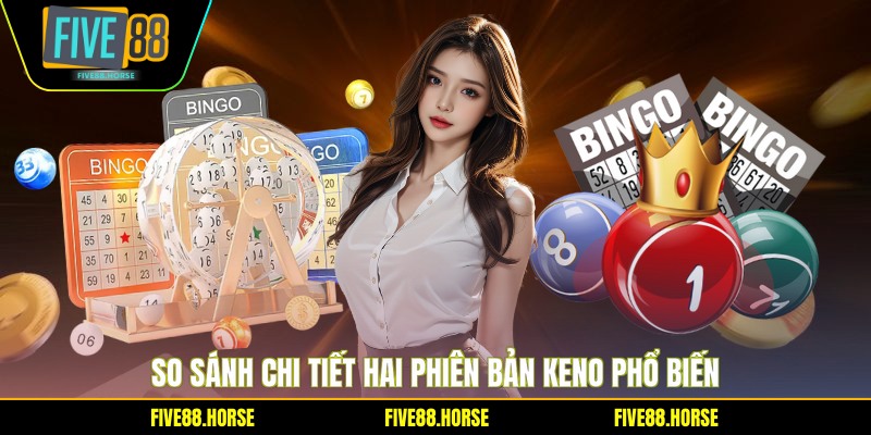 Keno Truyền Thống Và Keno Hiện Đại - Phân Biệt Chi Tiết 2 So sánh chi tiết hai phiên bản Keno phổ biến