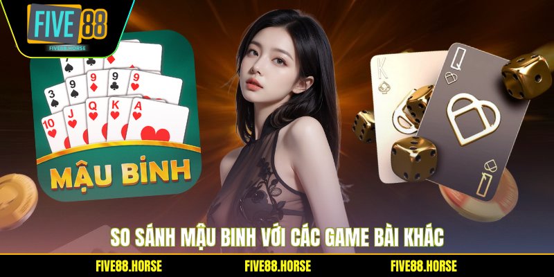 Mậu Binh Five88 - Hướng Dẫn Chơi Và Mẹo Thắng Lớn 3 So sánh mậu binh với các game bài khác