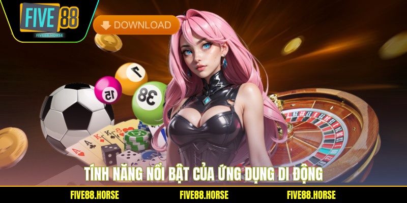 Tải App FIVE88 2 Tính năng nổi bật của ứng dụng di động