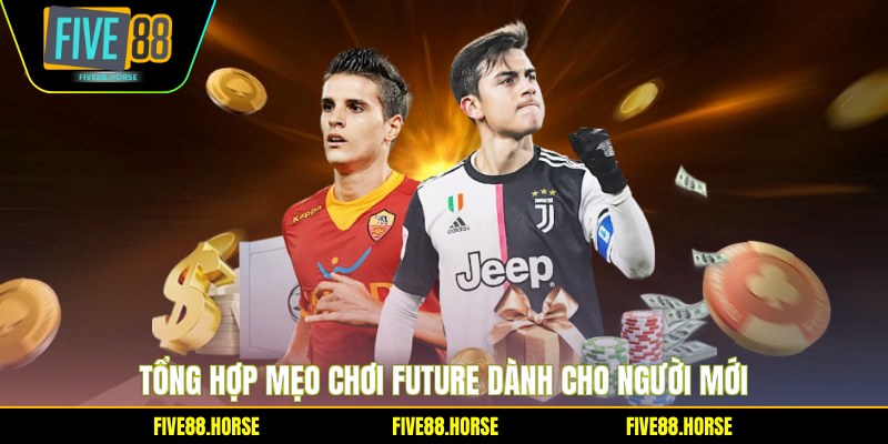 Mẹo Chơi Future - Bí Quyết Dự Đoán Thắng Lớn Cùng FIVE88 1 Tổng hợp mẹo chơi Future dành cho người mới