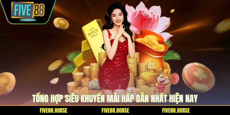 Siêu Khuyến Mãi FIVE88 - Cơ Hội Nhận Thưởng Khủng 2026 1 Tổng hợp siêu khuyến mãi hấp dẫn nhất hiện nay