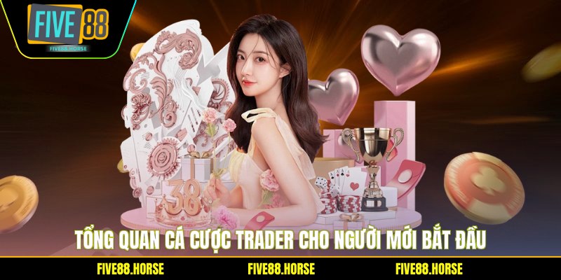 Cá Cược Trader Tại FIVE88 - Bí Quyết Giao Dịch Thắng Lớn 1 Tổng quan cá cược Trader cho người mới bắt đầu