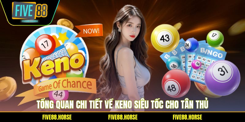 Keno Siêu Tốc - Bí Quyết Chinh Phục Từ Cao Thủ FIVE88 1 Tổng quan chi tiết về Keno siêu tốc cho tân thủ