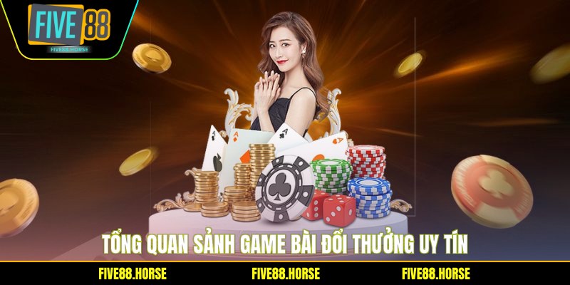 Game Bài Đổi Thưởng FIVE88 - Sảnh Chơi Hot Nhất 2026 1 Tổng quan sảnh game bài đổi thưởng uy tín