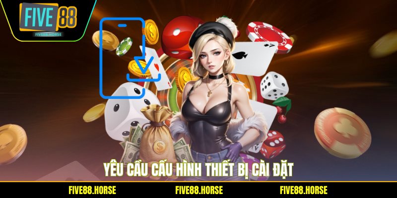 Tải App FIVE88 3 Yêu cầu cấu hình thiết bị cài đặt