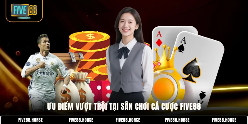 FIVE88 20 Ưu điểm vượt trội tại sân chơi cá cược FIVE88